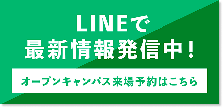 LINEで最新情報発信中！オープンキャンパス来場予約はこちら