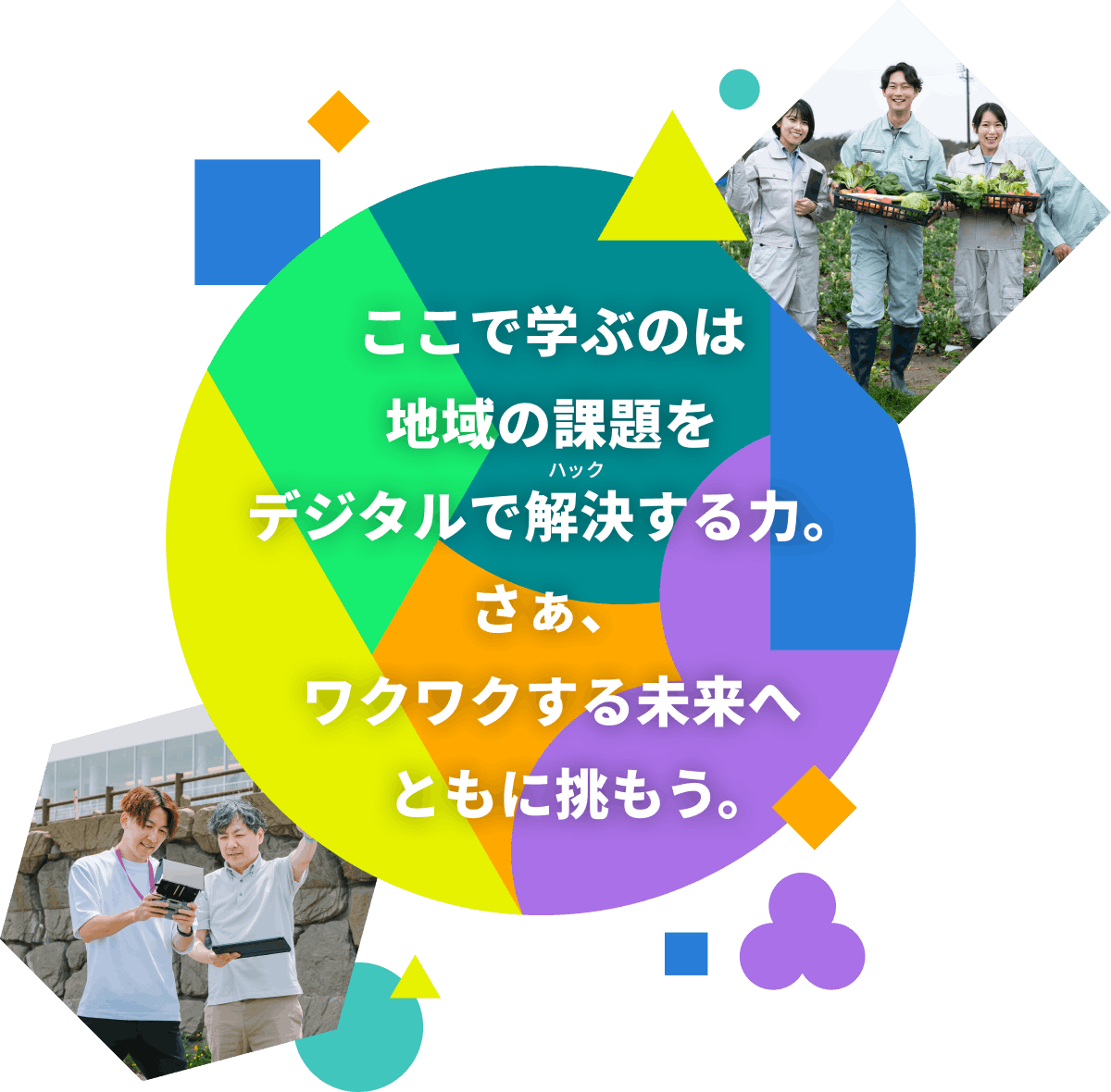 ここで学ぶのは地域の課題をデジタルで解決する力。さぁ、ワクワクする未来へともに挑もう。